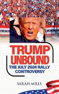 Cover image for Trump Unbound The July 2024 Rally Controversy