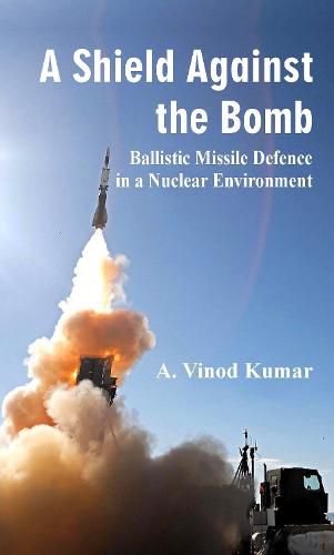 Cover image for A Shield Against the Bomb: Ballistic Missile Defence in a Nuclear Environment