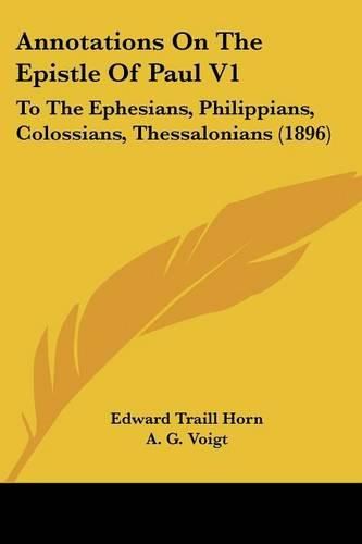 Cover image for Annotations on the Epistle of Paul V1: To the Ephesians, Philippians, Colossians, Thessalonians (1896)