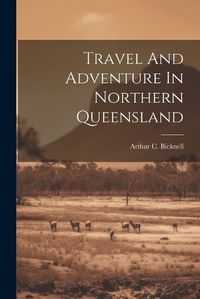 Cover image for Travel And Adventure In Northern Queensland