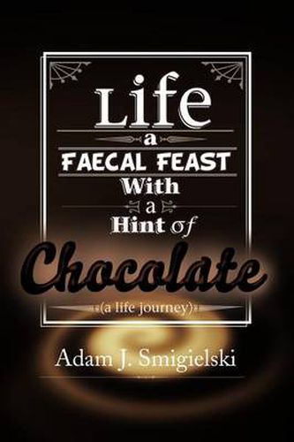 Cover image for Life a Faecal Feast with a Hint of Chocolate!: (a life journey)