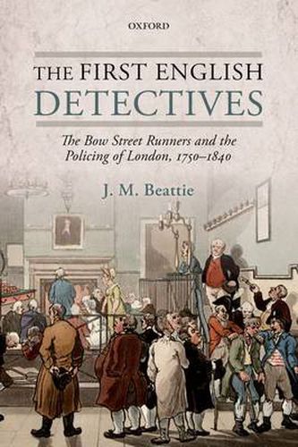 Cover image for The First English Detectives: The Bow Street Runners and the Policing of London, 1750-1840