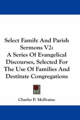 Cover image for Select Family and Parish Sermons V2: A Series of Evangelical Discourses, Selected for the Use of Families and Destitute Congregations