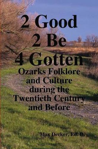 Cover image for 2 Good 2 Be Forgotten, Folklore of the Ozarks