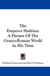 Cover image for The Emperor Hadrian: A Picture of the Graeco-Roman World in His Time