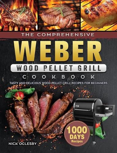 Cover image for The Comprehensive Weber Wood Pellet Grill Cookbook: 1000-Day Tasty And Delicious Wood Pellet Grill Recipes For Beginners