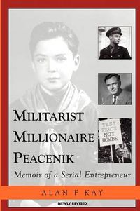 Cover image for Militarist Millionaire Peacenik: Memoir of a Serial Entrepreneur