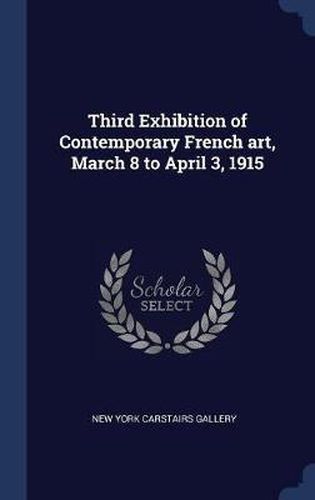 Cover image for Third Exhibition of Contemporary French Art, March 8 to April 3, 1915