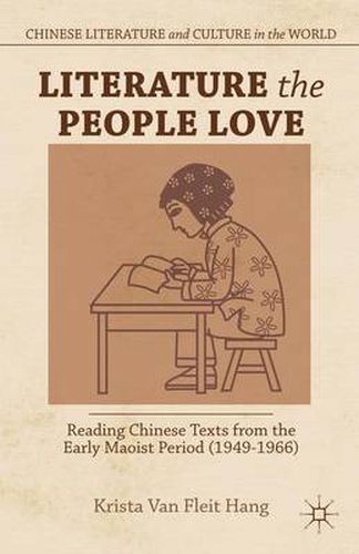 Cover image for Literature the People Love: Reading Chinese Texts from the Early Maoist Period (1949-1966)