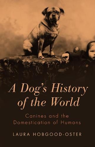 Cover image for A Dog's History of the World: Canines and the Domestication of Humans