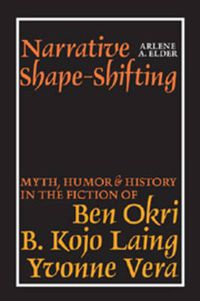 Cover image for Narrative Shape-Shifting: Myth, Humor and History in the Fiction of Ben Okri, B. Kojo Laing and Yvonne Vera