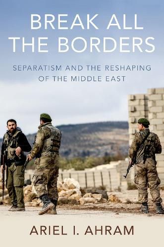 Cover image for Break all the Borders: Separatism and the Reshaping of the Middle East