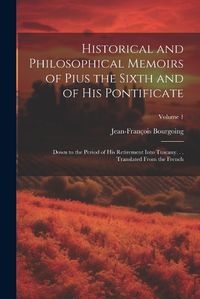 Cover image for Historical and Philosophical Memoirs of Pius the Sixth and of His Pontificate