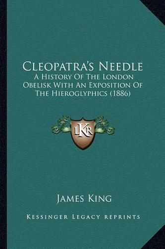 Cover image for Cleopatra's Needle: A History of the London Obelisk with an Exposition of the Hieroglyphics (1886)