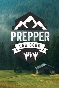 Cover image for Prepper Log Book: Survival and Prep Notebook For Food Inventory, Gear And Supplies, Off-Grid Living, Survivalist Checklist And Preparation Journal