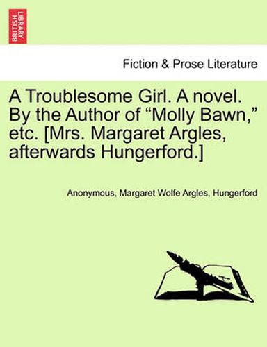 Cover image for A Troublesome Girl. a Novel. by the Author of  Molly Bawn,  Etc. [Mrs. Margaret Argles, Afterwards Hungerford.]