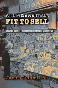 Cover image for All the News That's Fit to Sell: How the Market Transforms Information into News