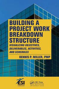 Cover image for Building a Project Work Breakdown Structure: Visualizing Objectives, Deliverables, Activities, and Schedules