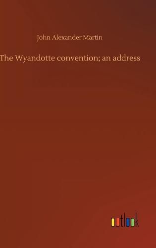 Cover image for The Wyandotte convention; an address