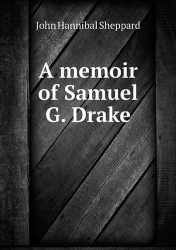 A memoir of Samuel G. Drake