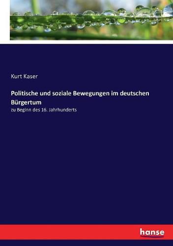 Cover image for Politische und soziale Bewegungen im deutschen Burgertum: zu Beginn des 16. Jahrhunderts