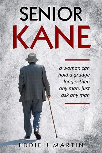 Senior Kane: A Woman Can Hold a Grudge Longer Than Any Man, Just Asked Any Man.