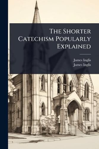 Cover image for The Shorter Catechism Popularly Explained