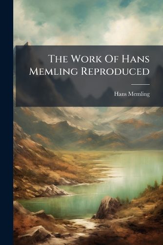 Cover image for The Work Of Hans Memling Reproduced