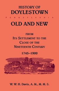 Cover image for History of Doylestown, Old and New, from its settlement to the close of the Nineteenth Century, 1745-1900