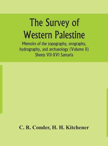 Cover image for The survey of western Palestine: memoirs of the topography, orography, hydrography, and archaeology (Volume II) Sheets VII-XVI Samaria