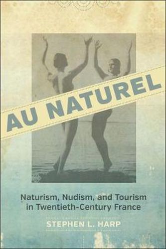 Cover image for Au Naturel: Naturism, Nudism, and Tourism in Twentieth-Century France