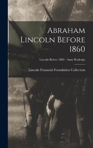 Cover image for Abraham Lincoln Before 1860; Lincoln before 1860 - Anne Rutledge