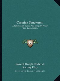 Cover image for Carmina Sanctorum: A Selection of Hymns and Songs of Praise, with Tunes (1886)