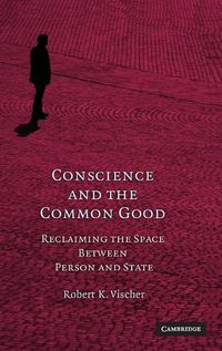 Cover image for Conscience and the Common Good: Reclaiming the Space Between Person and State