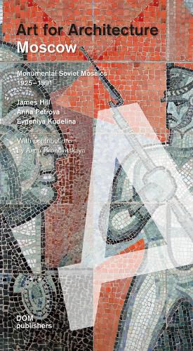 Moscow: Soviet Mosaics from 1935 to 1990: Art for Architecture