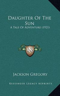 Cover image for Daughter of the Sun: A Tale of Adventure (1921)