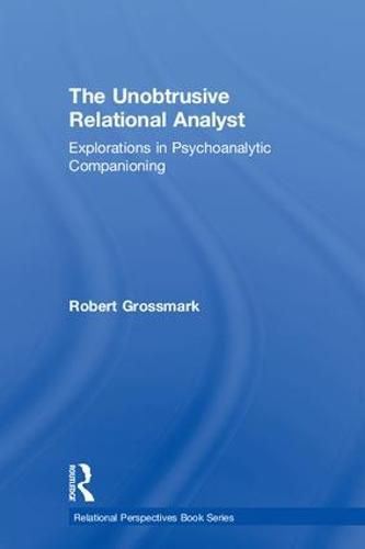 Cover image for The Unobtrusive Relational Analyst: Explorations in Psychoanalytic Companioning