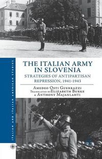 Cover image for The Italian Army in Slovenia: Strategies of Antipartisan Repression, 1941-1943