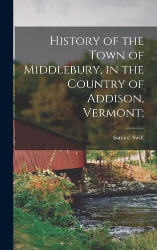 Cover image for History of the Town of Middlebury, in the Country of Addison, Vermont;