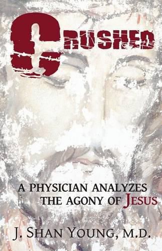 Cover image for Crushed: A Physician Analyzes the Agony of Jesus