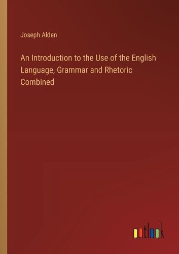 Cover image for An Introduction to the Use of the English Language, Grammar and Rhetoric Combined