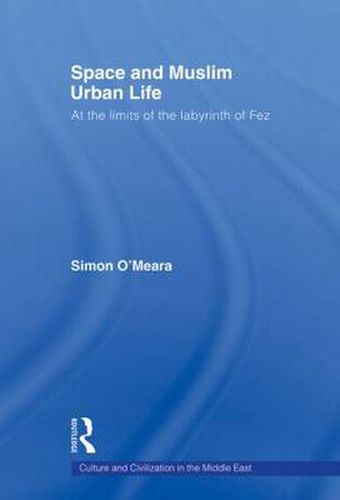 Cover image for Space and Muslim Urban Life: At the Limits of the Labyrinth of Fez