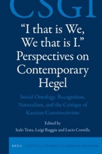 Cover image for I that is We, We that is I.  Perspectives on Contemporary Hegel: Social Ontology, Recognition, Naturalism, and the Critique of Kantian Constructivism