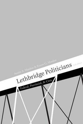 Cover image for Lethbridge Politicians: Federal, Provincial & Civic