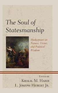 Cover image for The Soul of Statesmanship: Shakespeare on Nature, Virtue, and Political Wisdom