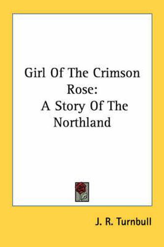 Cover image for Girl of the Crimson Rose: A Story of the Northland