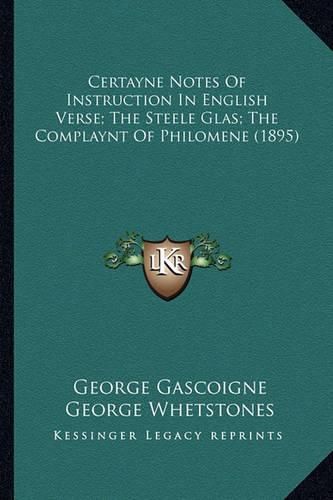 Certayne Notes of Instruction in English Verse; The Steele Glas; The Complaynt of Philomene (1895)