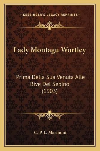 Cover image for Lady Montagu Wortley: Prima Della Sua Venuta Alle Rive del Sebino (1903)