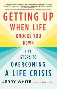 Cover image for Getting Up When Life Knocks You Down: Five Steps to Overcoming a Life Crisis