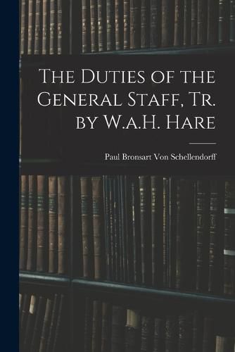 Cover image for The Duties of the General Staff, Tr. by W.a.H. Hare